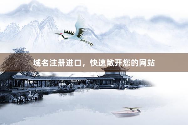 域名注册进口，快速敞开您的网站