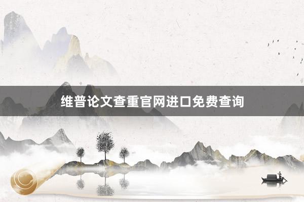 维普论文查重官网进口免费查询